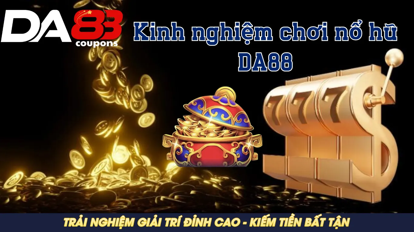 Kinh nghiệm quay nổ hũ DA88 tiền lấp đầy túi